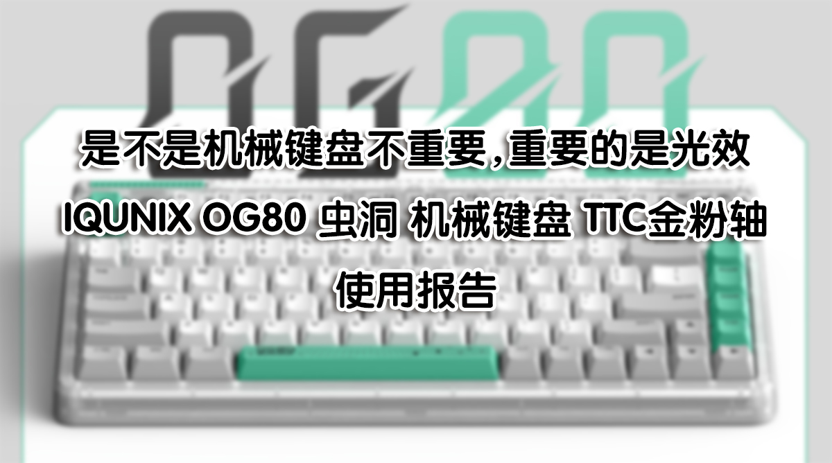 光效最重要——IQUNIX OG80 蟲洞 機(jī)械鍵盤 TTC金粉軸 使用報(bào)告