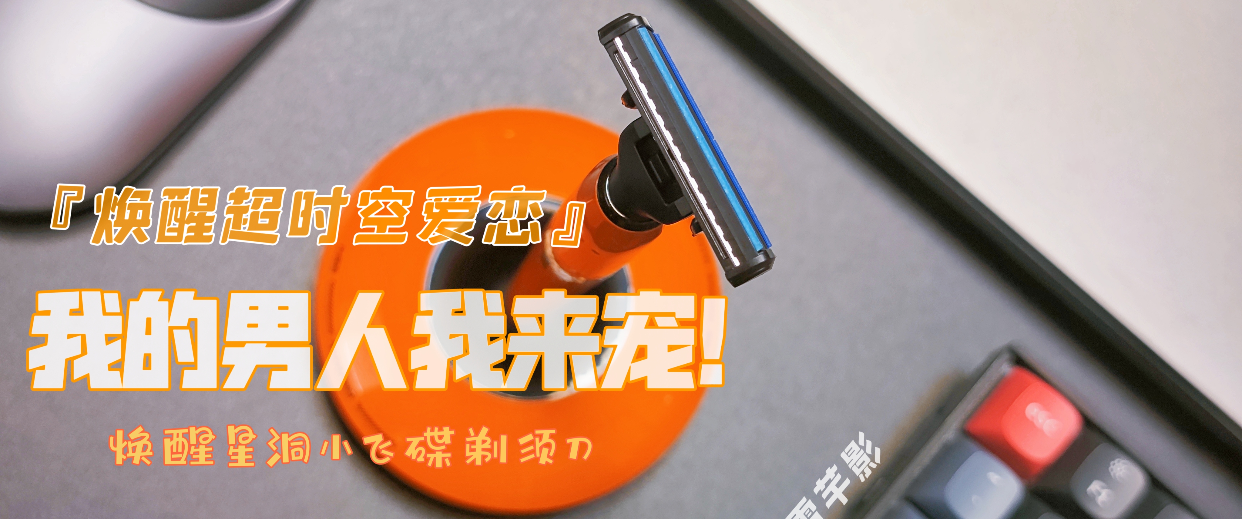 超時(shí)空愛戀|(zhì)我的男人我來(lái)寵，精致剃須刀給他超越時(shí)空的愛戀，只為今生的遇見！