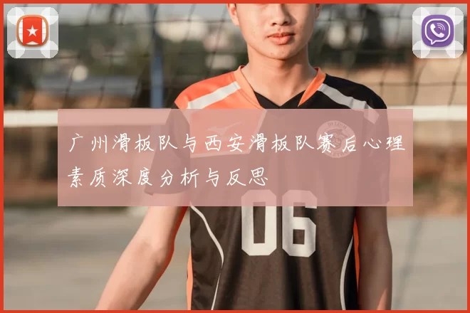 广州滑板队与西安滑板队赛后心理素质深度分析与反思