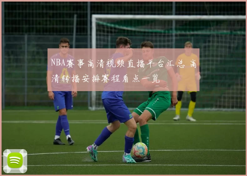 NBA赛事高清视频直播平台汇总 高清转播安排赛程看点一览