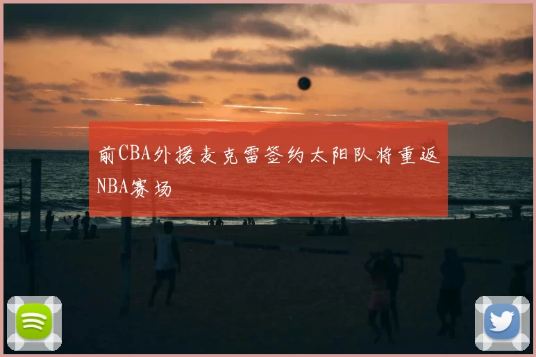 前CBA外援麦克雷签约太阳队将重返NBA赛场