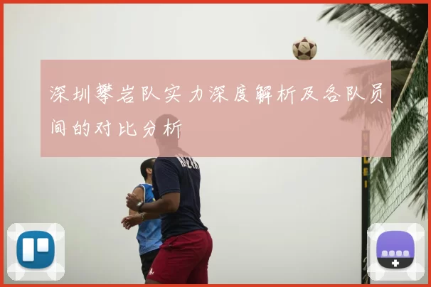 深圳攀岩队实力深度解析及各队员间的对比分析