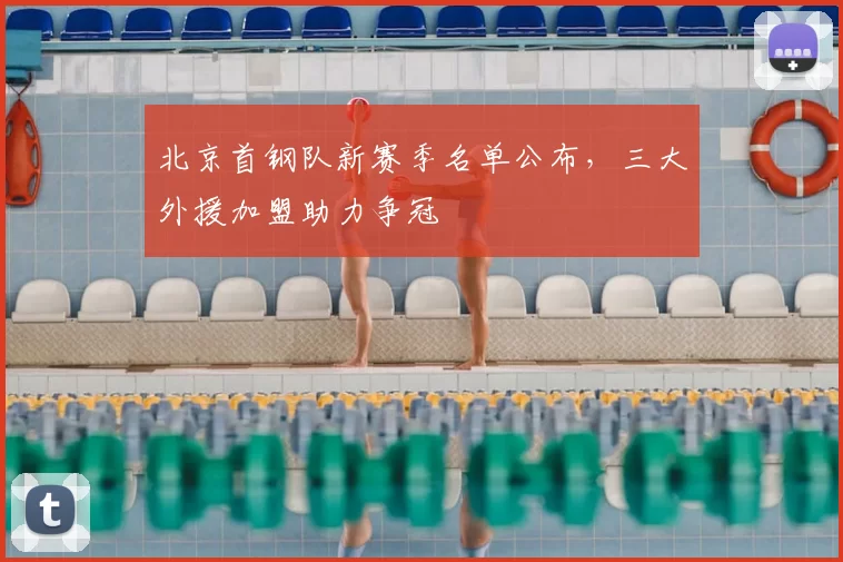 北京首钢队新赛季名单公布，三大外援加盟助力争冠