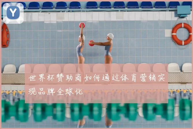 世界杯赞助商如何通过体育营销实现品牌全球化