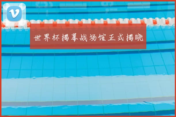 世界杯揭幕战场馆正式揭晓