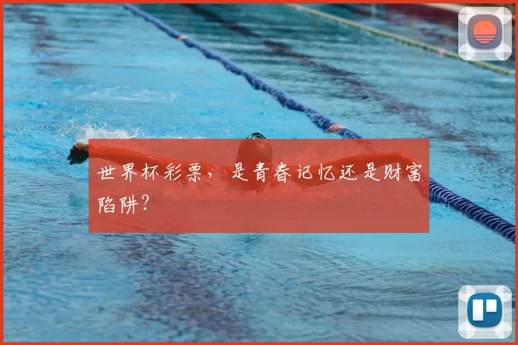 世界杯彩票,是青春记忆还是财富陷阱?