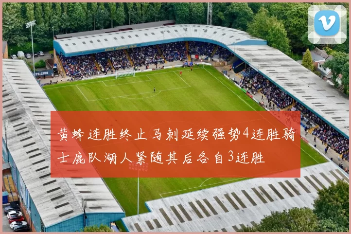 黄蜂连胜终止马刺延续强势4连胜骑士鹿队湖人紧随其后各自3连胜