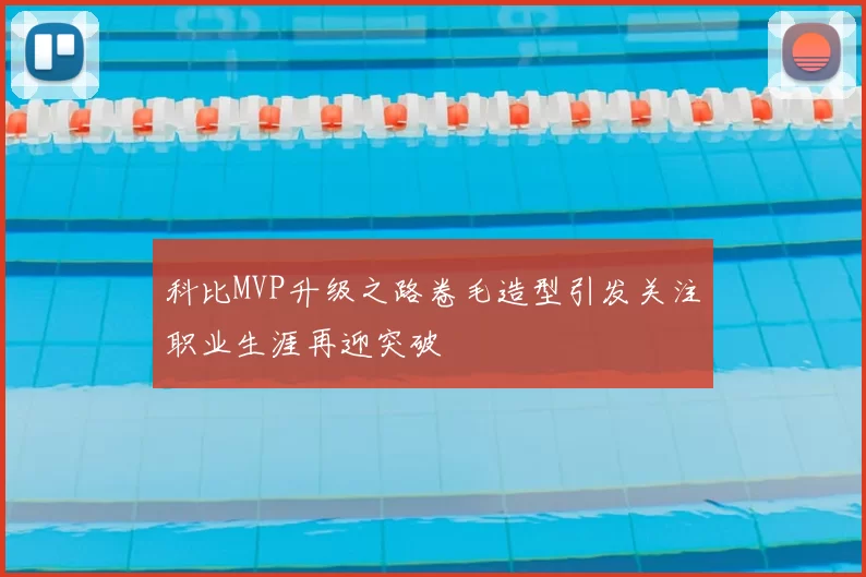 科比MVP升级之路卷毛造型引发关注职业生涯再迎突破