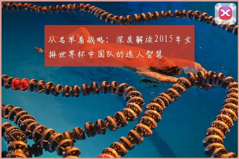 从名单看战略：深度解读2015年女排世界杯中国队的选人智慧