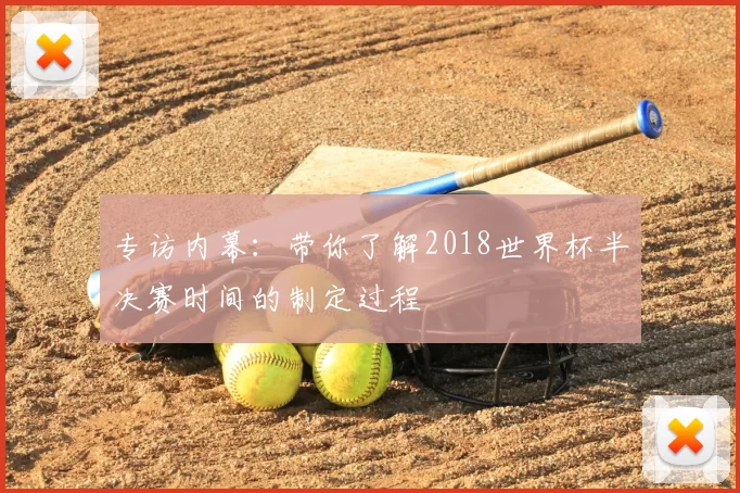 专访内幕:带你了解2018世界杯半决赛时间的制定过程